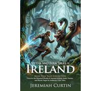 Myths and Folk Tales of Ireland: Ancient Celtic Legends and Irish Folklore: Epic Irish Heroic Cycles - Illustrated with Biography and Commentary