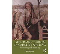 Myths and Heroes in Creative Writing Re-Reading and Remaking - ADRIAN MAY - Routledge - ebook (ePub) - Livre