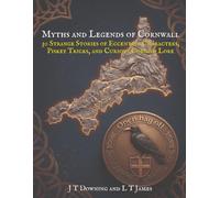 Myths and Legends of Cornwall: 30 Strange Stories of Eccentric Characters, Piskey Tricks, and Curious Cornish Lore