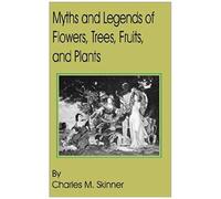 Myths And Legends Of Flowers, Trees, Fruits, And Plants
