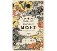 Myths and Legends of Mexico: Timeless Tales from the Heart of Mexican Lore