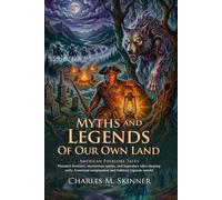 Myths and Legends of Our Own Land: Ghost Stories and American Folklore: Haunted American Folklore - Fully Illustrated Edition with Author Biography