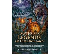 Myths and Legends of Our Own Land: Ghost Stories and American Folklore: Haunted American Folklore - Fully Illustrated Edition with Author Biography
