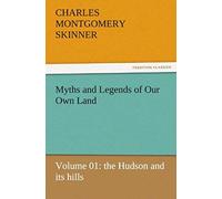 Myths And Legends Of Our Own Land - Volume 01: The Hudson And Its Hills