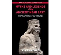 Myths and Legends of the Ancient Near East: Religion, Cosmology, and Sacred Texts from Egypt, Mesopotamia, and Ugarit
