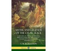 Myths and Legends of the Celtic Race A History of Celtic Mythology Wisdom Folklore Spirituality Stories of Celt Warriors and Heritage - T. W. Rolleston - T. W. RollestonT. W. Rolleston (Auteur)