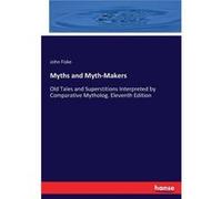 Myths and MythMakersOld Tales and Superstitions Interpreted by Comparative Mytholog. Eleventh Edition - John Fiske - BoD Third Party Titles - Livre en Ang John FiskeJohn Fiske (Auteur)