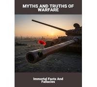 Myths And Truths Of Warfare: Immortal Facts And Fallacies