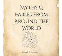 Myths & Fables from Around the World: Global Tales with Heartfelt Lessons for All Ages