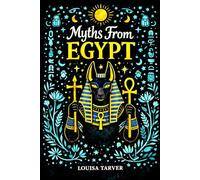 Myths From Egypt: Ancient Tales of Egyptian Gods, Goddesses and Pharaohs - Osiris, Isis, Ra, Anubis, the Underworld and the Book of the Dead