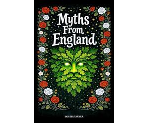 Myths From England: Ancient Legends and Mythical Creatures From King Arthur to Black Shuck, Robin Hood, Stonehenge, The Wild Hunt, Spring Heeled Jack, Wayland the Smith, and England's Dark Folklore