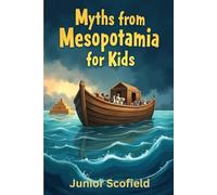 Myths from Mesopotamia for Kids: The Epic of Gilgamesh, the Great Flood, and Creation Stories