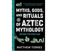 Myths, Gods, and Rituals of Aztec Mythology Before the First Sun - Matthew Torres - Mango Media - ebook (ePub) - Livre