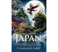 Myths & Legends of Japan: Ancient Folklore, Heroes, and Mystical Tales: Fascinating Japanese legends, gods, and mystical tales - Illustrated Edition with Author Biography