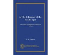Myths & legends of the middle ages: their origin and influence on literature and art
