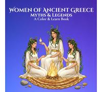 Myths & Legends: Women on Ancient Greece A Color & Learn Book: Timeless Stories, Symbols, and Civilizations Brought to Life for Calm, Creative Relaxation and Discovery