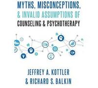 Myths, Misconceptions, And Invalid Assumptions Of Counseling And Psychotherapy