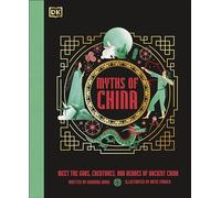 Myths of China: Meet the Gods, Creatures, and Heroes of Ancient China
