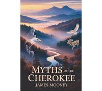 Myths of the Cherokee: Sacred Stories and Traditions of the Cherokee People (Annotated)