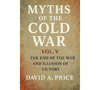 Myths of the Cold War Volume 5: The End of the War and the Illusion of Victory