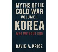 Myths of the Cold War Volume I: Korea: War Without End