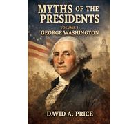 Myths of the Presidents Volume I: George Washington