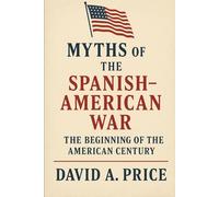 Myths of the Spanish-American War: The Beginning of the American Century