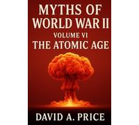 Myths of World War II Volume VI: The Atomic Age