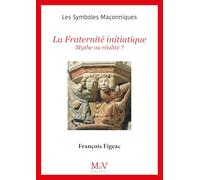 La Fraternité Initiatique - Mythe Ou Réalité ?