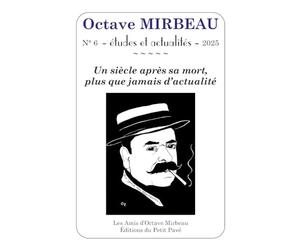 N°6 - Octave MIRBEAU essais et actualités - 2025: Un siècle après sa mort, plus que jamais d'actualité