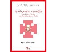 Parole Perdue Et Sacrifice - Du Maître Hiram Au Chevalier Rose-Croix