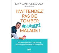 N’attendez pas de tomber (vraiment) malade !: Tous les conseils du Dr Yoni Assouly (@dr_yoni_assouly) pour rester naturellement en bonne santé