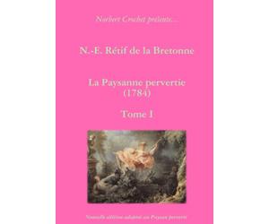 N.-E. Rétif de la Bretonne - La Paysanne pervertie Tome I