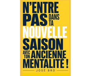 N’ENTRE PAS DANS TA NOUVELLE SAISON AVEC TON ANCIENNE MENTALITÉ !