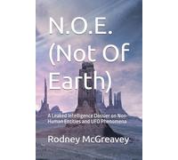 N.O.E. (Not Of Earth): A Leaked Intelligence Dossier on Non-Human Entities and UFO Phenomena