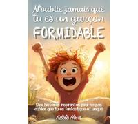 N’oublie jamais que tu es un garçon formidable: Des histoires pour développer confiance, nourrir le courage et l’estime de soi, et découvrir que ... et de formidable, à l’école comme à la maison