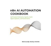 n8n AI Automation Cookbook: Self-Hosted Enterprise Agents, Multi-Agent Systems, and Governance