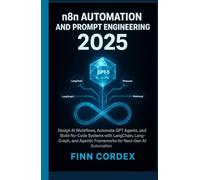 N8N AUTOMATION AND PROMPT ENGINEERING 2025: DESIGN AI WORKFLOWS, AUTOMATE GPT AGENTS, AND BUILD NO-CODE SYSTEMS WITH LANGCHAIN, LANGGRAPH, AND AGENTIC FRAMEWORKS FOR NEXT-GEN AI AUTOMATION