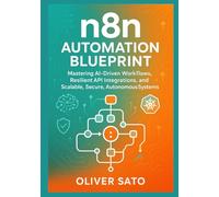 n8n Automation Blueprint: Mastering AI Workflows, APIs, and Scalable Systems: Multi-AI Pipelines, Enterprise Governance, and Self-Healing Architectures