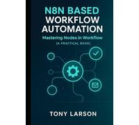 N8N Based Workflow Automation: Mastering Nodes in Workflow ( a practical book)