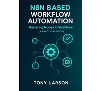 N8N Based Workflow Automation: Mastering Nodes in Workflow ( a practical book)