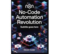 n8n No-Code Automation Revolution: Build AI-Powered Workflows, Integrate 500+ Apps, and Scale Enterprise Automation Without Writing Code