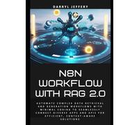N8N Workflow with RAG 2.0: Automate complex data retrieval and generation workflows with minimal coding to seamlessly connect diverse apps and APIs for efficient, context-aware solutions
