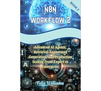 N8N WORKFLOWS 2: Advanced AI Agents, Retrieval-Augmented Generation, and Production Scaling From Expert to Enterprise
