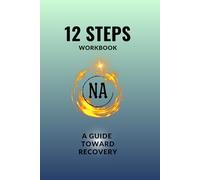 NA 12 Steps Workbook A Guide Toward Recovery: Narcotics Anonymous/Never Alone/Rehab And Group Or Independent Rehabilitation/Addiction Journal