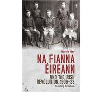 Na Fianna EIreann and the Irish Revolution 190923 by Marnie Hay Marnie Hay (Auteur)