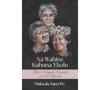 Na Wahine Kahuna: Three Women Masters of Old Hawaii