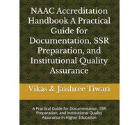 NAAC Accreditation Handbook A Practical Guide for Documentation, SSR Preparation, and Institutional Quality Assurance: A Practical Guide for ... Quality Assurance in Higher Education