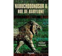 Nabuchodonosor II Roi de Babylone - Daniel Arnaud - Fayard - broché - Etude