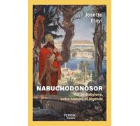 Nabuchodonosor: Roi de Babylone, entre histoire et légende